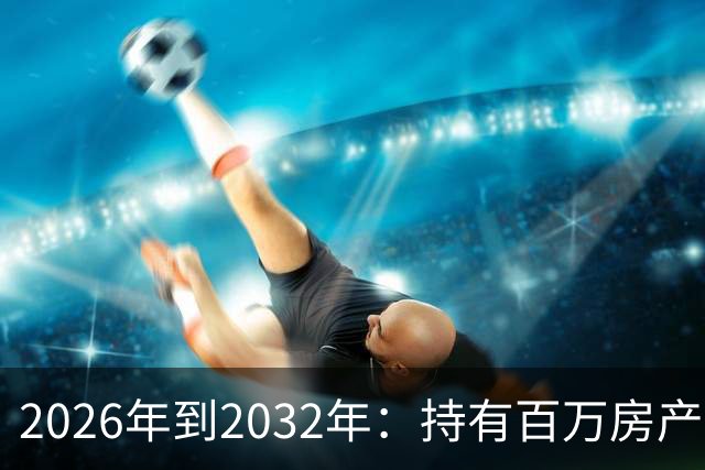 2026年到2032年：持有百万房产五年后价值何在？
